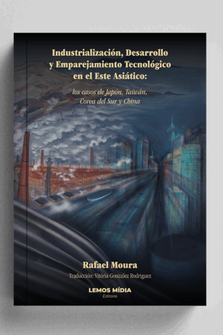[IMPRESSO] Industrialización, Desarrollo y Emparejamiento Tecnológico en el Este Asiático: los casos de Japón, Taiwán, Corea del Sur y China