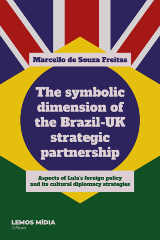 [EBOOK] The symbolic dimension of the Brazil−UK strategic partnership: aspects of Lula’s foreign policy and its cultural diplomacy strategies
