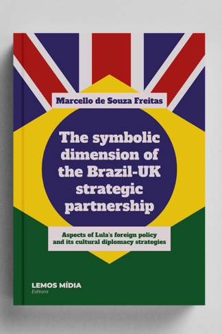 [IMPRESSO] The symbolic dimension of the Brazil−UK strategic partnership: aspects of Lula’s foreign policy and its cultural diplomacy strategies